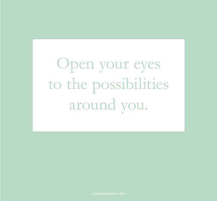 Open your eyes to the possibilities around you.